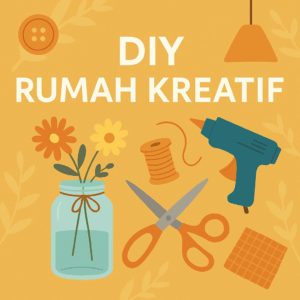 Ilustrasi bertema DIY Rumah Kreatif dengan latar kuning, menampilkan toples bunga, gunting, lem tembak, gulungan benang oranye, dan tulisan “DIY RUMAH KREATIF” di bagian atas.